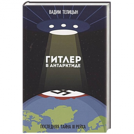 Всемирная история, книга Гитлер в Антарктиде. Последняя тайна III Рейха заказать