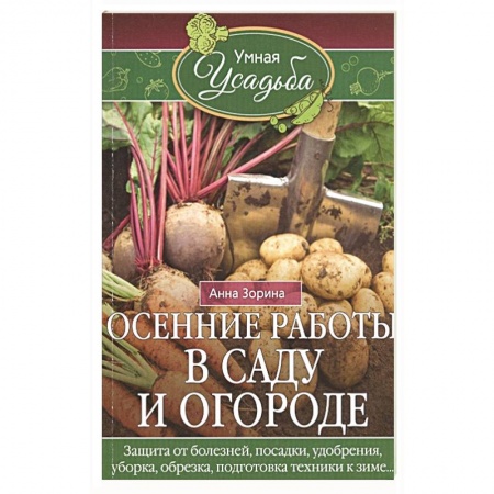 Общие работы по садоводству, книга Осенние работы в саду и огороде. Защита от болезней, посадки, удобрения, уборка, обрезка, подготовка заказать