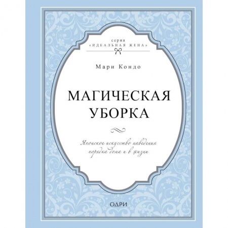 Домоводство. Обиходно-бытовые рекомендации, книга Магическая уборка. Японское искусство наведения порядка дома и в жизни заказать