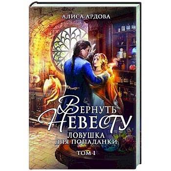 Вернуть невесту. Ловушка для попаданки. Том 1 Вернуть невесту. Ловушка для попаданки. Том 1