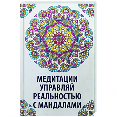 Практическая эзотерика, книга Медитации. Управляй реальностью с мандалами заказать