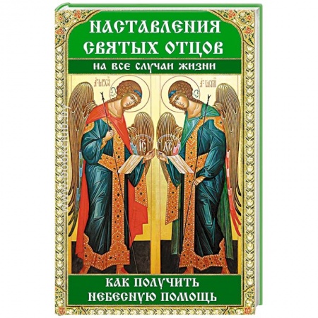 Христианство, книга Наставления святых отцов на все случаи жизни. Как получить Небесную помощь заказать