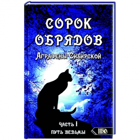 Заговоры, заклинания, книга Сорок обрядов Аграфены Сибирской. Часть 1. Путь Ведьмы заказать