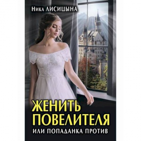 Русское фэнтези, книга Женить Повелителя, или Попаданка против заказать