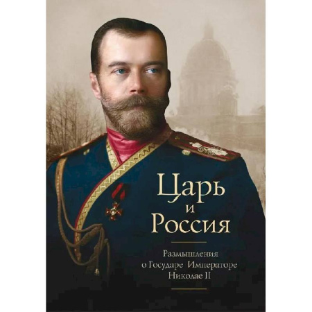 Императорский Дом Романовых, книга Царь и Россия. Размышления о Государе Императоре Николае II заказать
