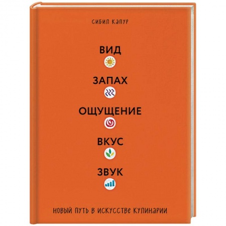 Общие вопросы по кулинарии, книга Вид. Запах. Ощущение. Вкус. Звук. Новый путь в искусстве кулинарии заказать
