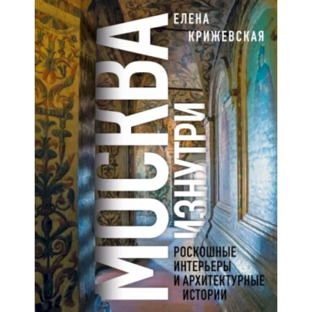 Москва и Подмосковье. Путеводители, карты, книга Москва изнутри: роскошные интерьеры и архитектурные истории заказать
