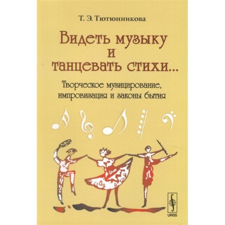 Музыка, книга Видеть музыку и танцевать стихи... Творческое музицирование, импровизация и законы бытия заказать