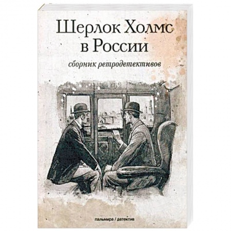 Отечественный мужской детектив, книга Шерлок Холмс в России: сборник ретродективов заказать
