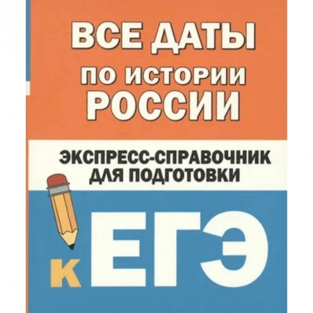 История, книга Все даты по истории России. Экспресс-справочник для подготовки к ЕГЭ заказать