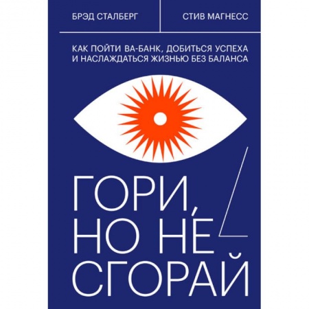 Психология. Общие работы, книга Гори, но не сгорай. Как пойти ва-банк, добиться успеха и наслаждаться жизнью без баланса заказать