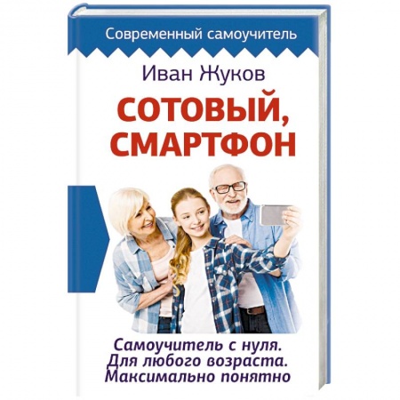 Общие справочники, книга Сотовый, смартфон. Самоучитель с нуля. Для любого возраста. Максимально понятно заказать