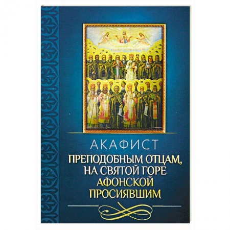 Молитвословы, акафисты, каноны, книга Акафист преподобным отцам, на святой горе Афонской просиявшим заказать