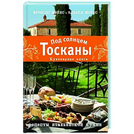 Европейская кухня, книга Под солнцем Тосканы. Кулинарная книга заказать