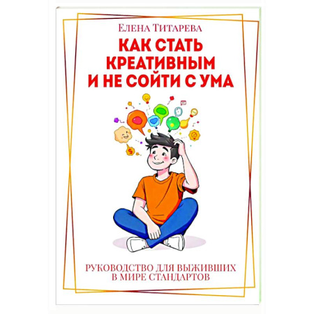 Достижение успеха в жизни, книга Как стать креативным и не сойти с ума. Руководство для выживших в мире стандартов заказать
