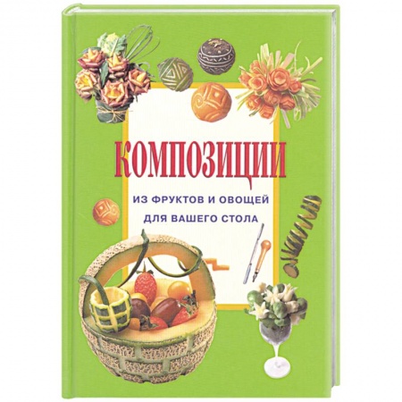 Книги, книга Композиции из фруктов и овощей для вашего стола заказать