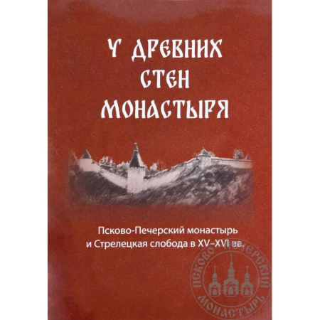 Христианство, книга У древних стен монастыря. Псково-Печерский монастырь и стрелецкая слобода в XIV-XVI вв заказать