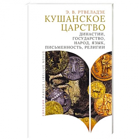 Общие работы по всемирной истории, книга Кушанское царство. Династии, государство, народ, язык, письменность, религии заказать