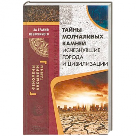 Загадки и тайны истории, книга Тайны молчаливых камней. Исчезнувшие города и цивилизации заказать