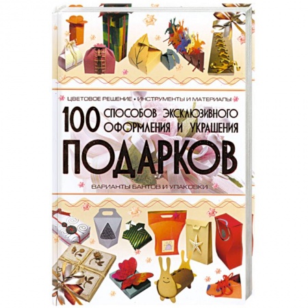 Книги, книга 100 способов эксклюзивного оформления и украшения подарков заказать
