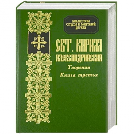 Христианство. Общие представления, книга Творения святителя Кирилла Архиепископа Александрийского. Книга 3. Толкование на евангелие от Ионна, ч. 1-4 заказать