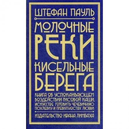 Зарубежная современная проза, книга Молочные реки, кисельные берега: книга об успокаивающем воздействии рисовой каши, искусстве готовить чечевичную похлебку и превратностях любви заказать