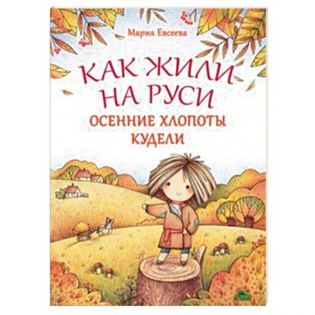 История России, книга Как жили на Руси. Осенние хлопоты Кудели заказать