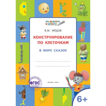 Общая подготовка к школе, книга Конструирование по клеточкам. В мире сказок. Графические диктанты. 6+. ФГОС заказать