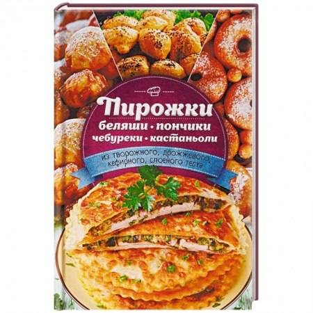 Выпечка, десерты, книга Пирожки, беляши, пончики, чебуреки, кастаньоли из творожного, дрожжевого, кефирного, слоеного теста заказать