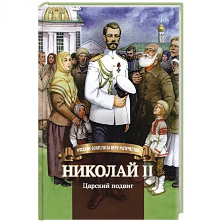 Православная семья. Педагогика. Детям, книга Николай II. Царский подвиг. Биография императора Николая II для детей заказать
