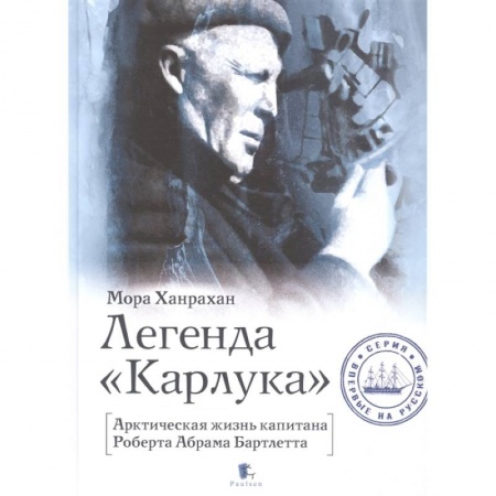 Другие биографии, мемуары, книга Легенда Карлука. Арктическая жизнь капитана Роберта Абрама Бартлетта заказать