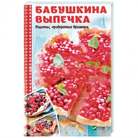 Выпечка, десерты, книга Бабушкина выпечка. Рецепты, проверенные временем заказать