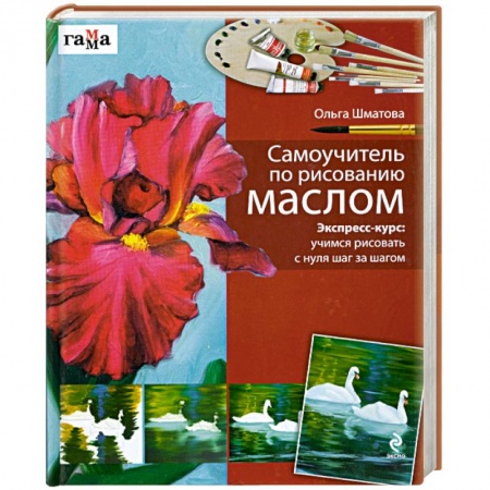 Книги, книга Самоучитель по рисованию маслом : Экспресс-курс : учимся рисовать с нуля шаг за шагом заказать