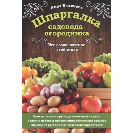 Общие работы по садоводству, книга Шпаргалка садовода-огородника. Все самое важное в таблицах заказать