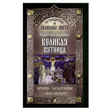 Книги, книга Путеводитель по Великому посту. Страстная седмица: Великая Пятница заказать