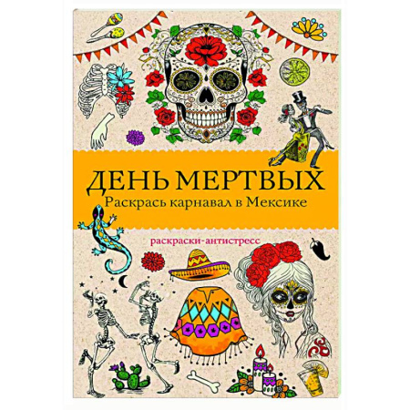Книги для творчества, книга День мертвых. Раскрась карнавал в Мексике. Раскраски антистресс заказать