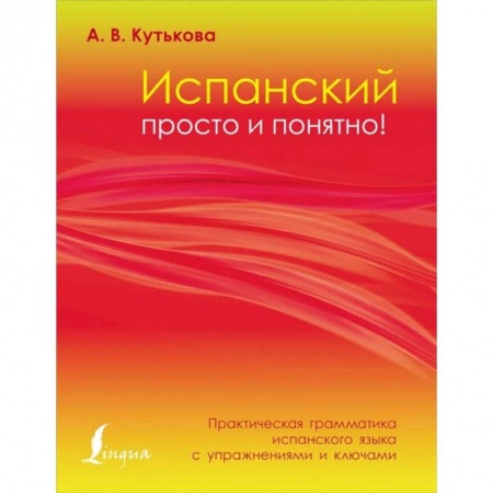 Учебники, самоучители, пособия, книга Испанский просто и понятно! Практическая грамматика испанского языка с упражнениями и ключами заказать
