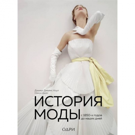 Стиль. Одежда. Украшения, книга История моды. С 1850-х годов до наших дней заказать