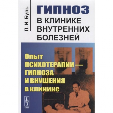 Психотерапия, книга Гипноз в клинике внутренних болезней: Опыт психотерапии - гипноза и внушения в клинике заказать