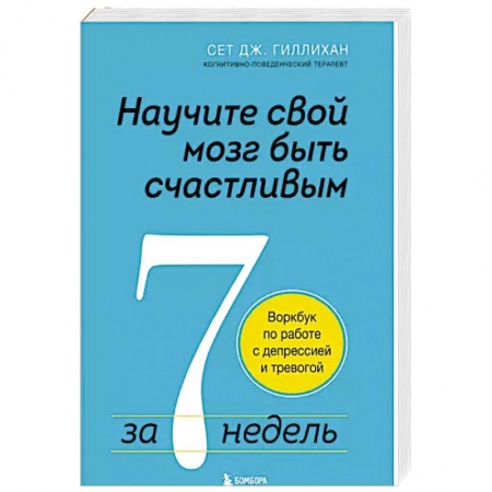 Психология личности, книга Научите свой мозг быть счастливым за 7 недель. Воркбук по работе с депрессией и тревогой заказать