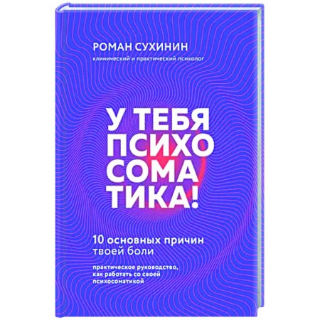 Практическая психология, книга У тебя психосоматика! 10 основных причин твоей боли заказать