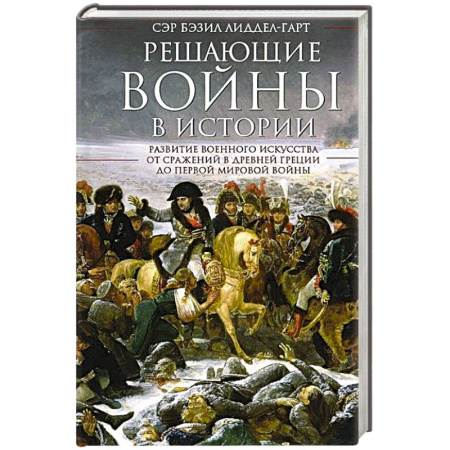 Всемирная история, книга Решающие войны в истории. Развитие военного искусства от сражений в Древней Греции до Первой мировой войны заказать