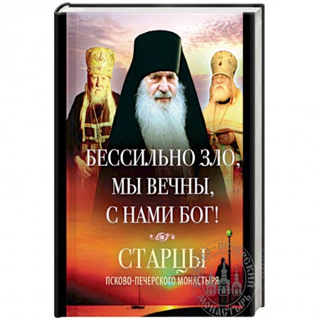 Православие в целом, книга Бессильно зло, мы вечны, с нами Бог! Старцы Псково-Печерского монастыря о борьбе с унынием заказать
