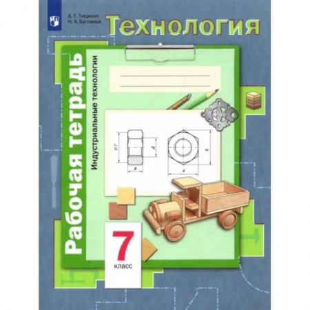 Технология, книга Технология. Индустриальные технологии. 7 класс. Рабочая тетрадь. ФГОС заказать