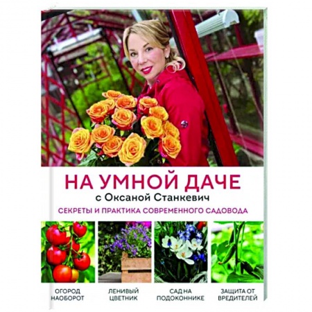 Общие работы по садоводству, книга На умной даче с Оксаной Станкевич. Секреты и практика современного садовода заказать