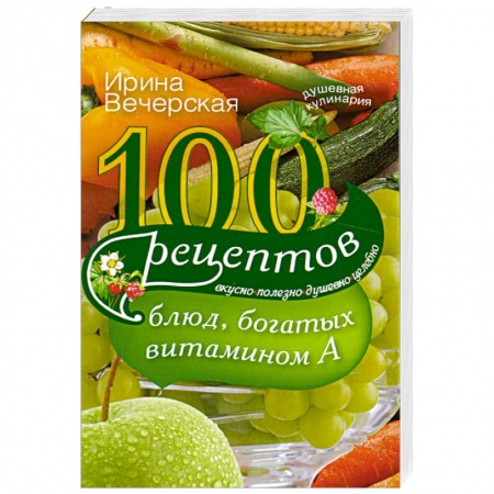 Книги, книга 100 рецептов блюд, богатых витамином А заказать