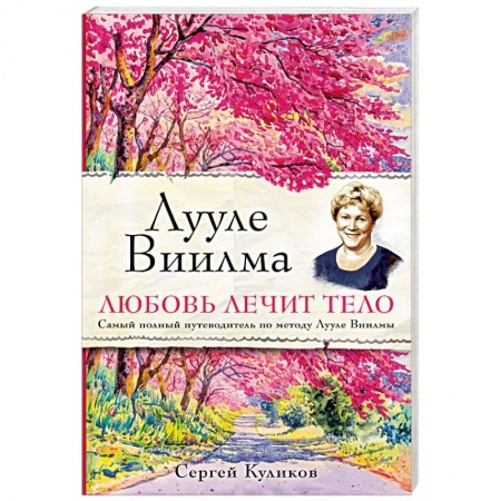 Книги, книга Лууле Виилма. Любовь лечит тело. Самый полный путеводитель по методу Лууле Виилмы заказать