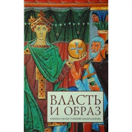 Государственное управление. Власть, книга Власть и образ: очерки потестарной имагологии заказать