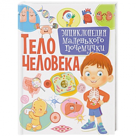 Человек. Земля. Вселенная, книга Тело человека. Энциклопедия маленького почемучки заказать