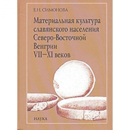 Археология, книга Материальная культура славянского населения Северо-Восточной Венгрии VII-XI веков заказать